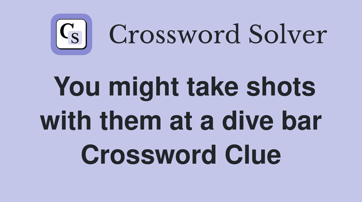 You might take shots with them at a dive bar Crossword Clue Answers